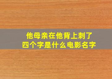 他母亲在他背上刺了四个字是什么电影名字