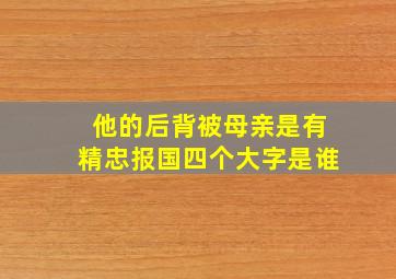 他的后背被母亲是有精忠报国四个大字是谁