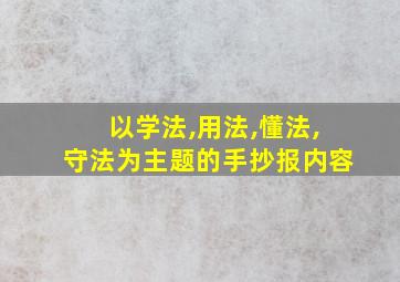 以学法,用法,懂法,守法为主题的手抄报内容