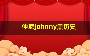 仲尼johnny黑历史