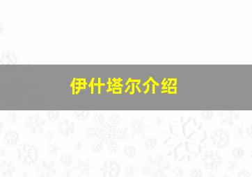 伊什塔尔介绍