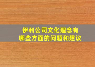 伊利公司文化理念有哪些方面的问题和建议