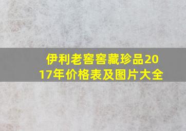 伊利老窖窖藏珍品2017年价格表及图片大全