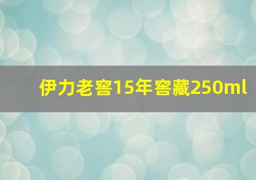 伊力老窖15年窖藏250ml