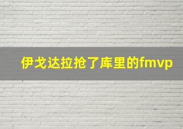 伊戈达拉抢了库里的fmvp