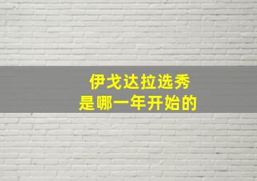 伊戈达拉选秀是哪一年开始的