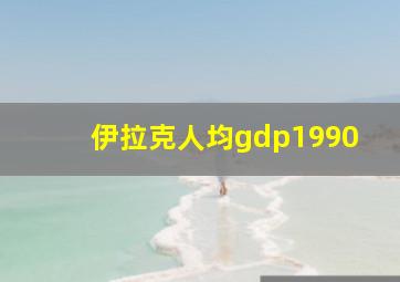 伊拉克人均gdp1990