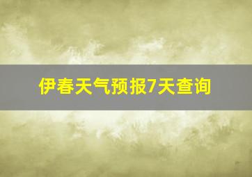 伊春天气预报7天查询