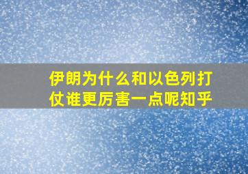 伊朗为什么和以色列打仗谁更厉害一点呢知乎