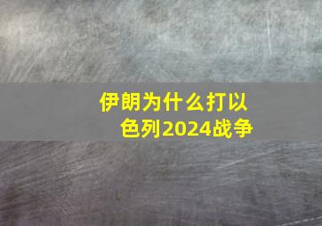 伊朗为什么打以色列2024战争