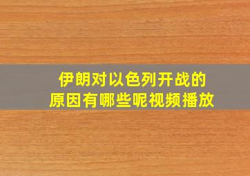 伊朗对以色列开战的原因有哪些呢视频播放