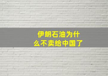 伊朗石油为什么不卖给中国了