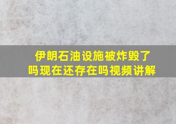 伊朗石油设施被炸毁了吗现在还存在吗视频讲解