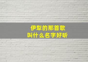 伊犁的那首歌叫什么名字好听