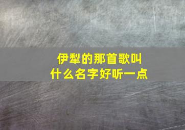 伊犁的那首歌叫什么名字好听一点