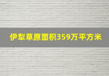 伊犁草原面积359万平方米