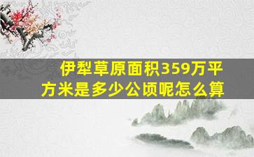 伊犁草原面积359万平方米是多少公顷呢怎么算