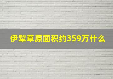 伊犁草原面积约359万什么