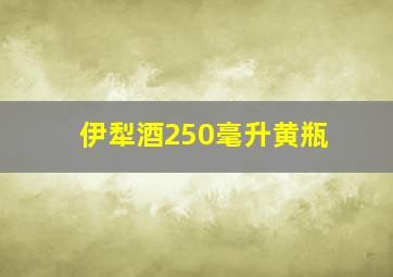 伊犁酒250毫升黄瓶