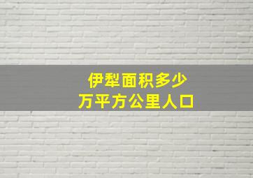 伊犁面积多少万平方公里人口