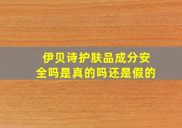 伊贝诗护肤品成分安全吗是真的吗还是假的