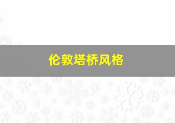 伦敦塔桥风格