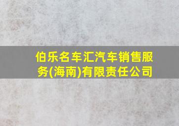 伯乐名车汇汽车销售服务(海南)有限责任公司