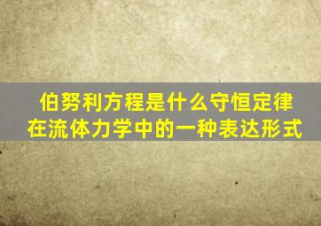 伯努利方程是什么守恒定律在流体力学中的一种表达形式