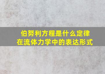 伯努利方程是什么定律在流体力学中的表达形式