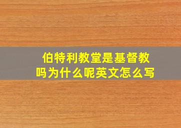 伯特利教堂是基督教吗为什么呢英文怎么写