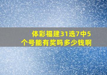 体彩福建31选7中5个号能有奖吗多少钱啊