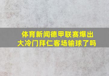 体育新闻德甲联赛爆出大冷门拜仁客场输球了吗