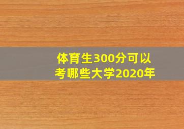 体育生300分可以考哪些大学2020年