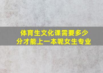 体育生文化课需要多少分才能上一本呢女生专业