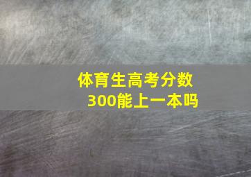 体育生高考分数300能上一本吗