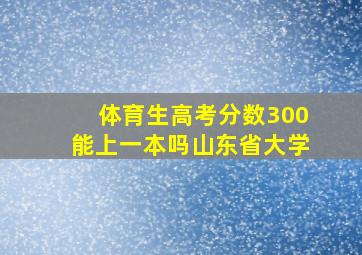 体育生高考分数300能上一本吗山东省大学