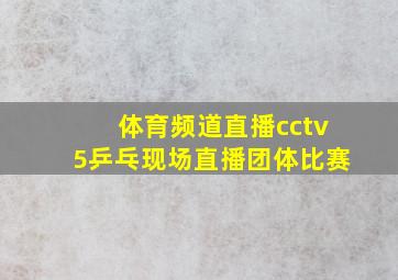 体育频道直播cctv5乒乓现场直播团体比赛