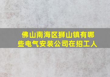 佛山南海区狮山镇有哪些电气安装公司在招工人