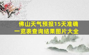 佛山天气预报15天准确一览表查询结果图片大全