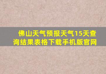 佛山天气预报天气15天查询结果表格下载手机版官网