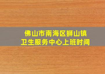 佛山市南海区狮山镇卫生服务中心上班时间