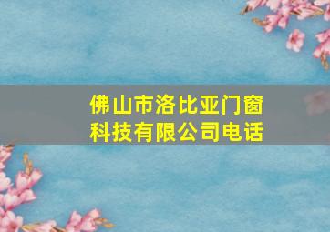 佛山市洛比亚门窗科技有限公司电话