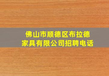 佛山市顺德区布拉德家具有限公司招聘电话