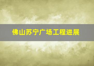 佛山苏宁广场工程进展