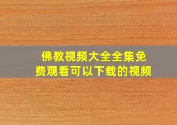 佛教视频大全全集免费观看可以下载的视频