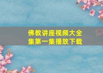 佛教讲座视频大全集第一集播放下载