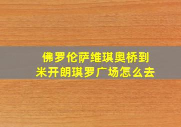 佛罗伦萨维琪奥桥到米开朗琪罗广场怎么去