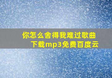 你怎么舍得我难过歌曲下载mp3免费百度云