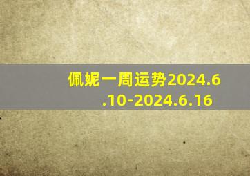 佩妮一周运势2024.6.10-2024.6.16