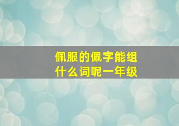 佩服的佩字能组什么词呢一年级